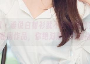 尤果网 – 谁说白衬衫就不能有脾气？景思晴的私房作品，你绝对想不到的格调！