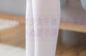 森萝财团的白丝少女午休了？先来个下载小心脏不跳！