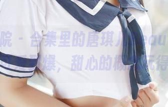 模范学院 – 合集里的唐琪儿Beauty，真的是可爱到爆，甜心的概念玩得太溜