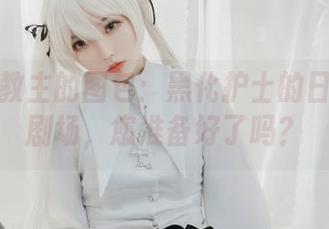 白易子教主的图包：黑化护士的日常神奇剧场，您准备好了吗？