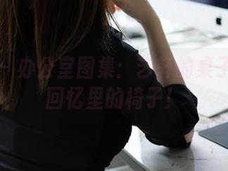 秀人网 – 办公室图集：艺轩的桌子和那张回忆里的椅子！